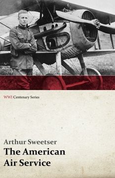 portada The American Air Service; A Record of Its Problems, Its Difficulties, Its Failures, and Its Final Achievements (WWI Centenary Series) (en Inglés)