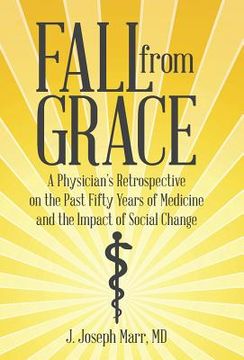 portada Fall from Grace: A Physician's Retrospective on the Past Fifty Years of Medicine and the Impact of Social Change (en Inglés)