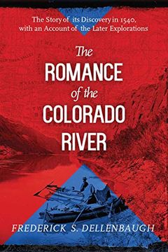 portada The Romance of the Colorado River: The Story of Its Discovery in 1540, with an Account of the Later Explorations (en Inglés)