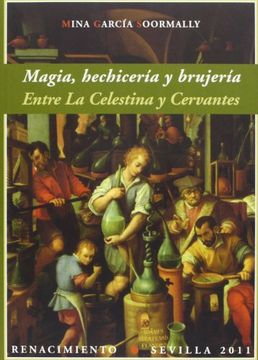 portada Magia, hechicería y brujería. Entre la Celestina y Cervantes. (La magia, la hechicería y la brujería han sido fieles compañeras de viaje del hombre a lo largo de toda su historia. Estos tres fenómenos son, junto con la religión, los asideros más populares