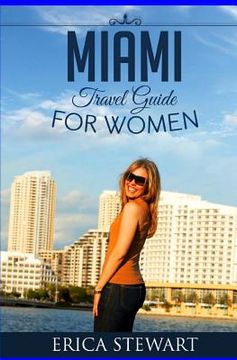 portada Miami: Travel Guide for Women: Learn the Ins and Outs of Traveling to Miami from an Expert (en Inglés)