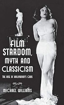 portada Film Stardom, Myth and Classicism: The Rise of Hollywood's Gods (en Inglés)