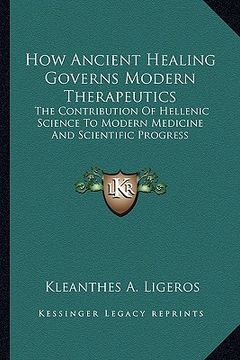 portada how ancient healing governs modern therapeutics: the contribution of hellenic science to modern medicine and scientific progress (en Inglés)