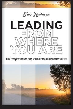 portada Leading from Where You Are: How Every Person Can Help or Hinder the Collaborative Culture (en Inglés)