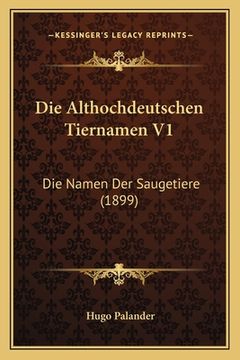 portada Die Althochdeutschen Tiernamen V1: Die Namen Der Saugetiere (1899) (en Alemán)