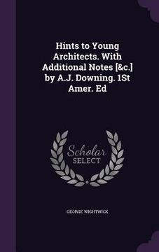 portada Hints to Young Architects. With Additional Notes [&c.] by A.J. Downing. 1St Amer. Ed (en Inglés)