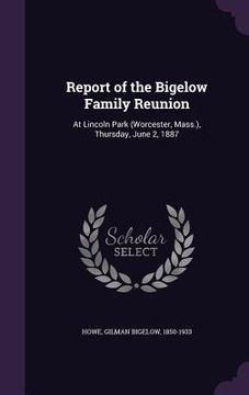 portada Report of the Bigelow Family Reunion: At Lincoln Park (Worcester, Mass.), Thursday, June 2, 1887 (en Inglés)