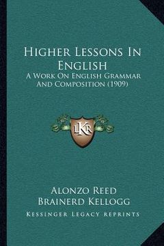 portada higher lessons in english: a work on english grammar and composition (1909)