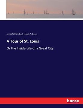 portada A Tour of St. Louis: Or the Inside Life of a Great City (in English)