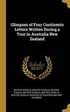 portada Glimpses of Four Continents Letters Written During a Tour in Australia New Zealand
