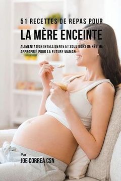 portada 51 Recettes de Repas Pour la Mère Enceinte: Alimentation Intelligente et Solutions de Régime Approprié Pour la Future Maman