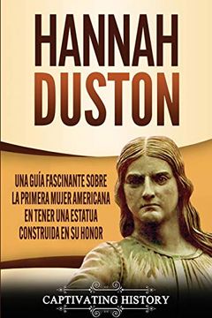 portada Hannah Duston: Una Guía Fascinante Sobre la Primera Mujer Americana en Tener una Estatua Construida en su Honor (in Spanish)