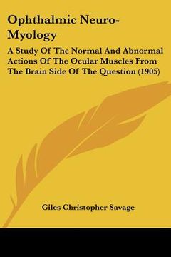 portada ophthalmic neuro-myology: a study of the normal and abnormal actions of the ocular muscles from the brain side of the question (1905)