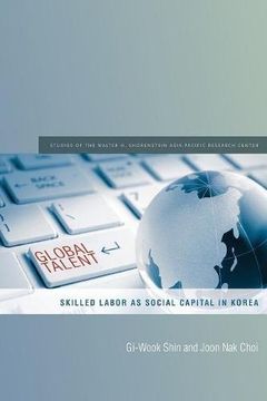 portada Global Talent: Skilled Labor as Social Capital in Korea (Studies of the Walter h. Shorenstein Asia-Pacific Research Center) (en Inglés)