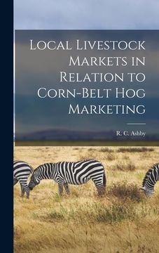portada Local Livestock Markets in Relation to Corn-Belt Hog Marketing (en Inglés)