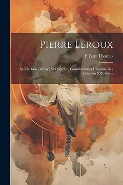 portada Pierre Leroux: Sa Vie, son Oeuvre, sa Doctrine. Contribution à L'histoire des Idées au xix Siècle