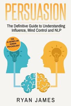 portada Persuasion: The Definitive Guide to Understanding Influence, Mindcontrol and NLP (en Inglés)