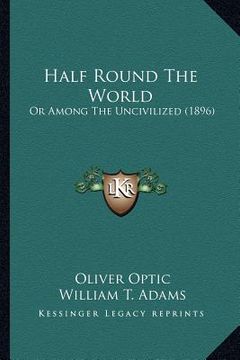 portada half round the world: or among the uncivilized (1896) (en Inglés)