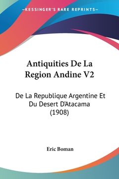 portada Antiquities De La Region Andine V2: De La Republique Argentine Et Du Desert D'Atacama (1908) (en Francés)