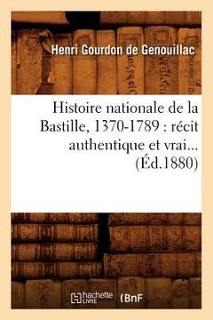 portada Histoire Nationale de la Bastille, 1370-1789: Récit Authentique Et Vrai (Éd.1880) (en Francés)