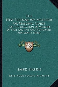 portada the new freemason's monitor or masonic guide: for the direction of members of that ancient and honorable fraternity (1818) (en Inglés)
