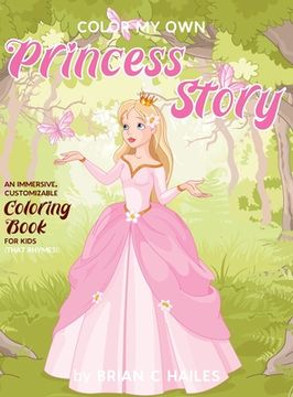 portada Color My Own Princess Story: An Immersive, Customizable Coloring Book for Kids (That Rhymes!) (in English)