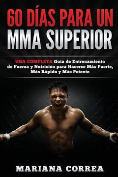 portada 60 DIAS PARA Un MMA SUPERIOR: UNA COMPLETA GUIA DE ENTRENAMIENTO DE FUERZA Y NUTRICION PARA HACERSE MAS FUERTE, MAS RAPIDO y MAS POTENTE (in Spanish)