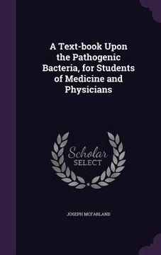 portada A Text-book Upon the Pathogenic Bacteria, for Students of Medicine and Physicians (en Inglés)