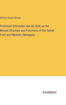 portada Professor Schroeder van der Kolk on the Minute Structure and Functions of the Spinal Cord and Medulla Oblongata (en Inglés)