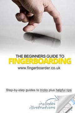 portada The Beginners Guide to Fingerboarding- Tricks & Tips: Fingerboarding tricks tutorials and tips for beginners (en Inglés)