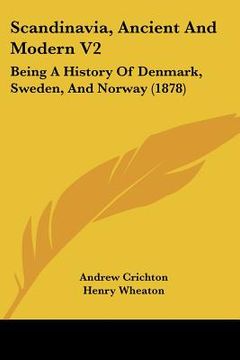portada scandinavia, ancient and modern v2: being a history of denmark, sweden, and norway (1878)