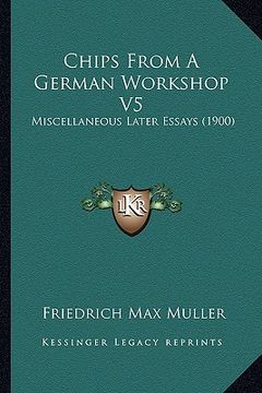 portada chips from a german workshop v5: miscellaneous later essays (1900) (in English)