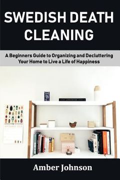 portada Swedish Death Cleaning: A Beginners Guide to Organizing and Decluttering Your Home to Live a Life of Happiness (en Inglés)