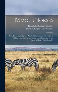 portada Famous Horses: With Portraits, Pedigrees, Principal Performances, Description of Races and Various Interesting Items Extending Over a (in English)