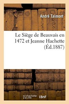 portada Le Siège de Beauvais en 1472 et Jeanne Hachette (Histoire) 