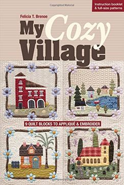 portada My Cozy Village: 9 Quilt Blocks to Appliquae and Embroider