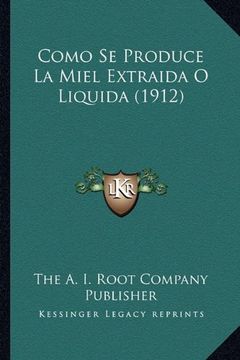 portada Como se Produce la Miel Extraida o Liquida (1912)