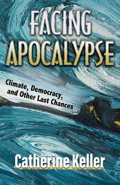 portada Facing Apocalypse: Climate, Democracy, and Other Last Chances (en Inglés)