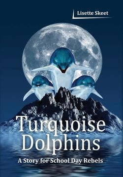portada Turquoise Dolphins: A Story for School Day Rebels (in English)