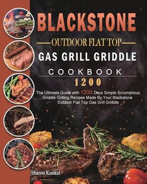 portada Blackstone Outdoor Flat Top Gas Grill Griddle Cookbook 1200: The Ultimate Guide with 1200 Days Simple Scrumptious Griddle Grilling Recipes Made By You (en Inglés)