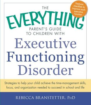 portada The Everything Parent's Guide to Children with Executive Functioning Disorder: Strategies to help your child achieve the time-management skills, ... needed to succeed in school and life (en Inglés)