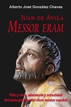 Juan de Avila. Messor Eram. Vida y Obra