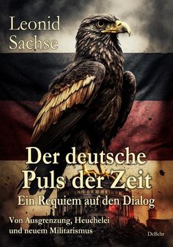 portada Der Deutsche Puls der Zeit - ein Requiem auf den Dialog - von Ausgrenzung, Heuchelei und Neuem Militarismus (en Alemán)
