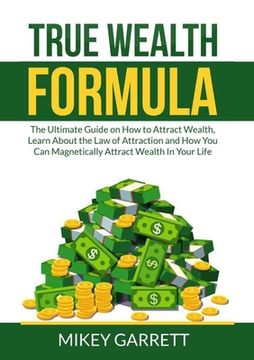 portada True Wealth Formula: The Ultimate Guide on How to Attract Wealth, Learn About the Law of Attraction and How You Can Magnetically Attract We (in English)