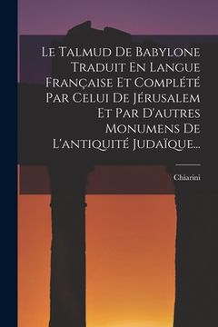 portada Le Talmud De Babylone Traduit En Langue Française Et Complété Par Celui De Jérusalem Et Par D'autres Monumens De L'antiquité Judaïque... (in French)