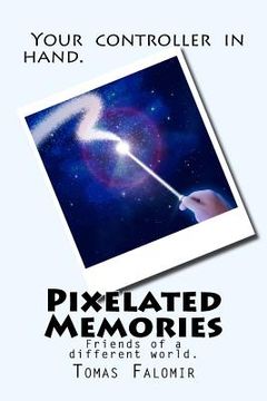 portada Pixelated Memories: Video games are portals to different worlds and experiences that we cannot have on earth. They are dear to my heart an