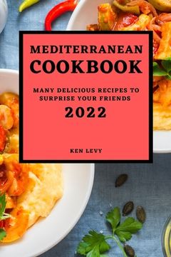 portada Mediterranean Cookbook 2022: Many Delicious Recipes to Surprise Your Friends (en Inglés)