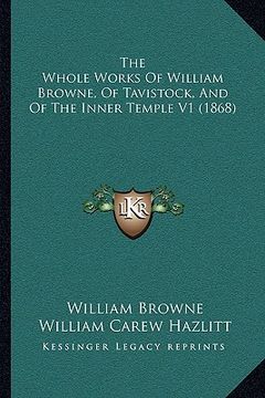 portada the whole works of william browne, of tavistock, and of the inner temple v1 (1868) (en Inglés)