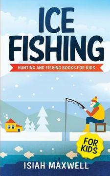 portada Ice Fishing for Kids: Hunting and Fishing Books for Kids (en Inglés)