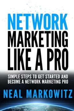portada Network Marketing Like A Pro: Simple Steps To Get Started and Become A Network Marketing Pro (en Inglés)